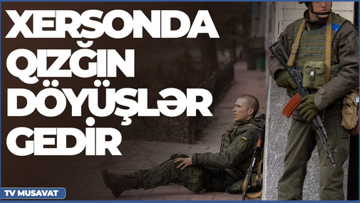 TƏCİLİ: Xersonda qızğın döyüşlər gedir, Kiyevdən CANLI bağlantı