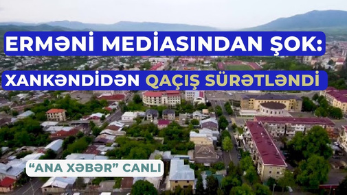 Erməni mediası: Xankəndidən qaçış sürətləndi – “Ana Xəbər” CANLI