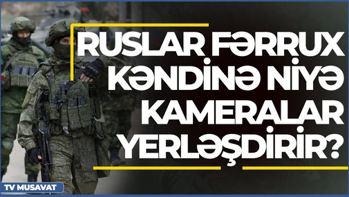 Ruslar Fərrux kəndinə niyə kameralar yerləşdirir? – İlham İsmayılla “Canlı debat”