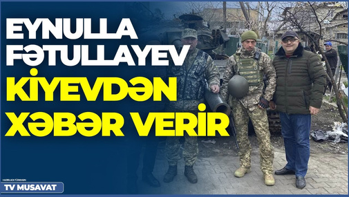 Eynulla Fətullayev Kiyevdən xəbər verir - İsti-isti