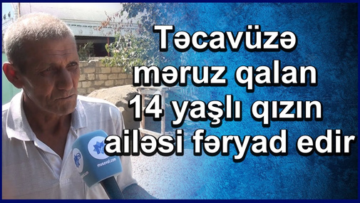 Bərdədə tə*avüzə məruz qalan 14 yaşlı qızın ailəsi tələb edir: "Onlara ən ağır cəza verilməlidir"