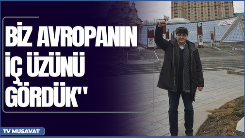 "Biz Avropanın iç üzünü gördük" - Kiyevdən Yalçın Qəhrəmanoğlu