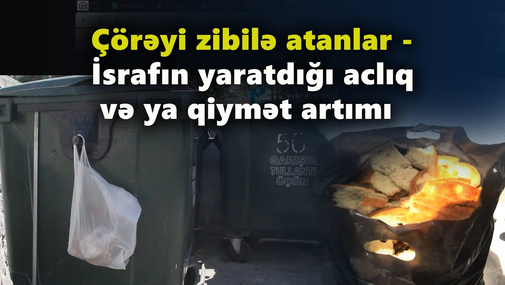 Bakıda çörəyi zibil qutularına atanlar görün kimlərdir...