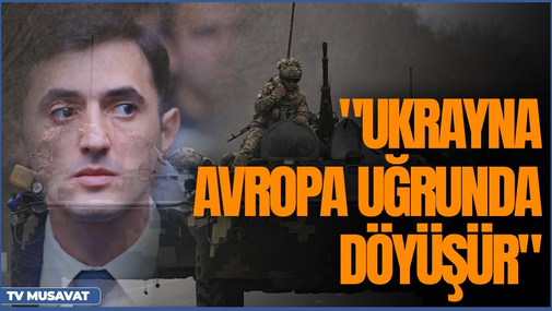 "Ukrayna Avropa uğrunda döyüşür" - Tural Abbaslı