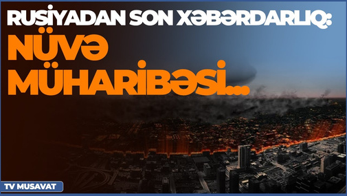Rusiyadan son xəbərdarlıq: nüvə müharibəsi riski çoxaldı! – “Səhər Xəbər”də
