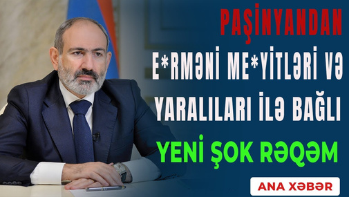 TƏCİLİ: Paşinyandan e*rməni me*yitləri və yaralıları ilə bağlı yeni şok rəqəm - “Ana Xəbər” CANLI