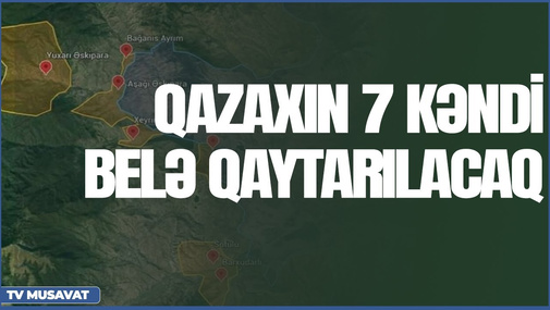 Şok plan: Qazaxın 7 kəndi və Kərki belə qaytarılacaq – “Səhər Xəbər”də
