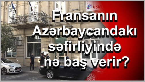Fransanın Azərbaycandakı səfirliyində nə baş verir?