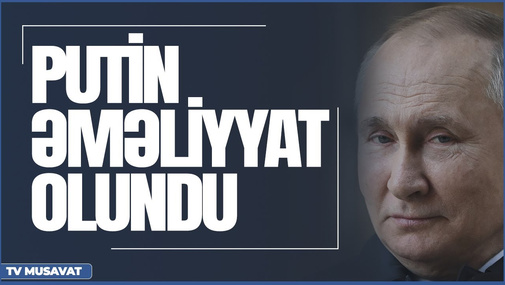 Şok iddia: Putin gecə saatlarında əməliyyat olundu – “Səhər Xəbər”də