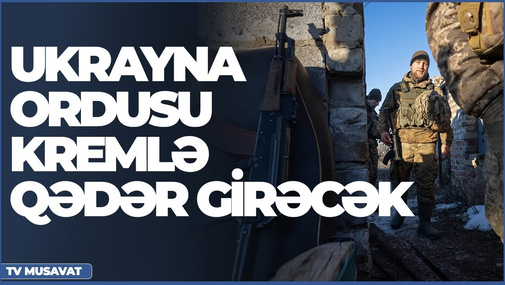 TƏCİLİ: Ukrayna ordusu Kremlə qədər girəcək – “Səhər Xəbər”də