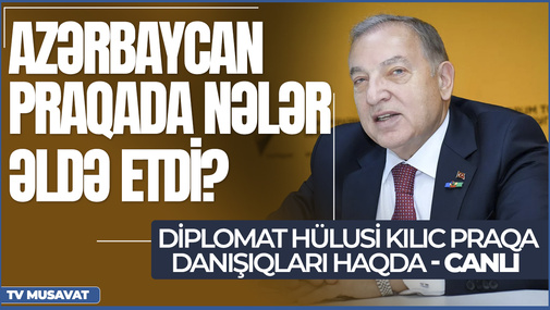 Azərbaycan Praqada nələr əldə etdi? Diplomat Hülusi Kılıc Praqa danışıqları haqda - CANLI
