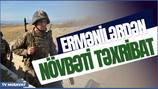 Ermənilərdən növbəti TƏXRİBAT: BAŞLADILAR, davam edəcəklər – “Səhər Xəbər”də