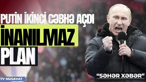 TƏCİLİ: Putin ikinci CƏBHƏ açdı – inanılmaz PLAN – “Səhər Xəbər”də