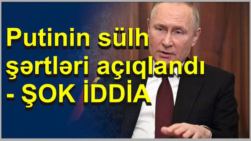 Putinin sülh şərtləri açıqlandı - ŞOK İDDİA