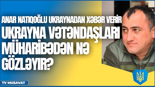 "Ukrayna vətəndaşları müharibədən nə gözləyir?" Anar Natiqoğlu Ukraynadan xəbər verir