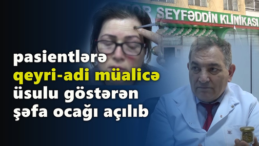 Azərbaycanda pasientlərə qeyri-adi müalicə üsulu göstərən şəfa ocağı açılıb