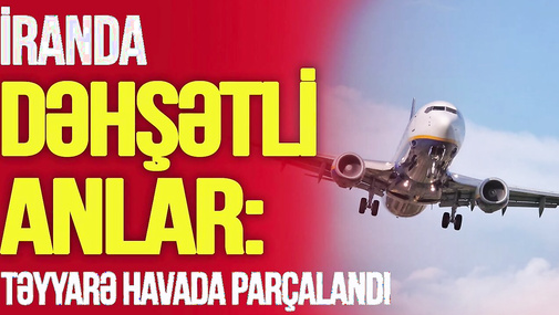 DƏHŞƏT! İranda təyyarə HAVADA PARÇALANDI, İrana uçuşlar DAYANDIRILDI-TV Musavat