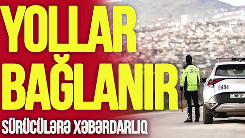 Sabahdan Bakıda bu yollar BAĞLANIR, sürücülərə XƏBƏRDARLIQ – “Ana Xəbər”