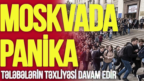 Moskvada PANİKA: Tələbələrin TƏXLİYƏSİ davam edir – Detallar