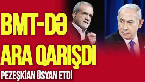 BMT-də ara qarışdı: Pezeşkian ÜSYAN etdi, Netanyahuya görə çoxu zaldan çıxdı