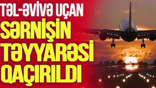 TƏCİLİ! Təl-Əvivə uçan sərnişin təyyarəsi QAÇIRILDI, Netanyahu İCLAS ÇAĞIRDI – İran edib?-TV Musavat