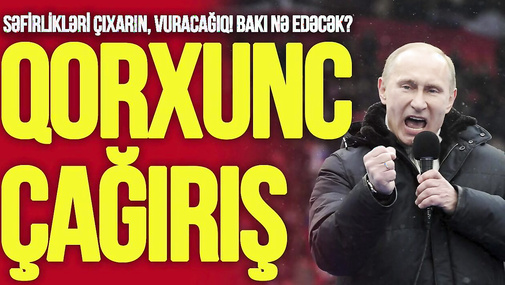 Rusiyadan QORXUNC çağırış: Səfirlikləri çıxarın, VURACAĞIQ! Bakı nə edəcək?