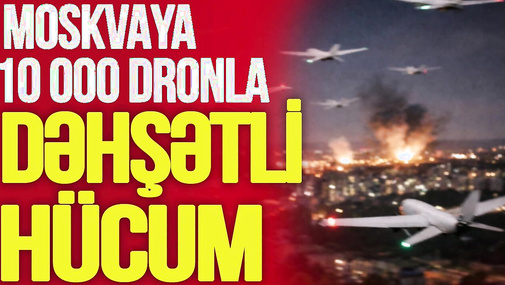 TƏCİLİ! Moskvaya 10 000 dronla DƏHŞƏTLİ HÜCUM, zavodlar YERLƏ-YEKSAN EDİLDİ! -TV Musavat