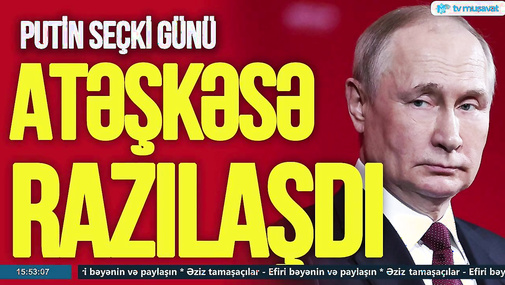 TƏCİLİ: Putin seçki günü ATƏŞKƏSƏ razılaşdı – Zelenski hakimiyyətdən gedir?