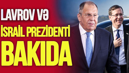 SON DƏQİQƏ: İsrail prezidenti və Lavrov Bakıda – Detallar “Ana Xəbər”də