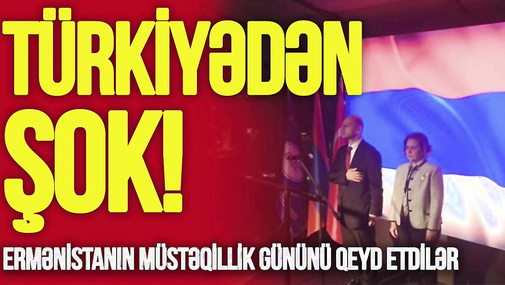 Türkiyədən ŞOK! Ermənistanın Müstəqillik Gününü QEYD ETDİLƏR,Azərbaycan 7 türkiyəlini AXTARIŞA VERDİ