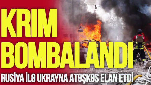 Rusiya ilə Ukrayna ATƏŞKƏS elan etdi, Krım və iki şəhər BOMBALANDI