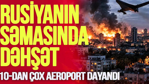 Rusiyanın səmasında DƏHŞƏT - 10-dan çox aeroport DAYANDI, Ukrayna rus zavodlarını DAĞIDIR