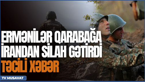 TƏCİLİ: Ermənilər Qarabağa İrandan silah gətirdi – şəhərimizi ATƏŞƏ tutdular - “Səhər Xəbər”də