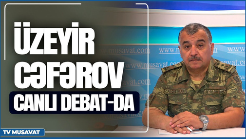 TƏCİLİ: Quru qoşunları döyüşə hazır vəziyyətə gətirildi – Üzeyir Cəfərovla “Canlı debat”