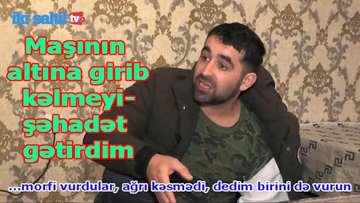 QAZİ: "Maşının altına girib kəlmeyi şəhadətimi dedim "