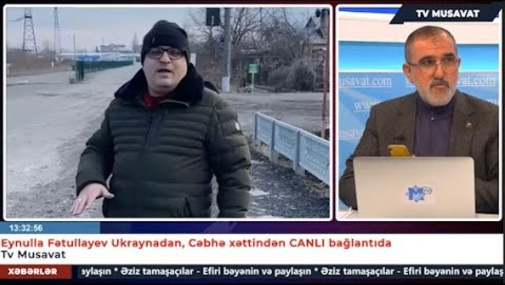 Eynulla Fətullayevin Ukraynada müharibə zonasından "TV Musavat"a ekskluziv açıqlaması