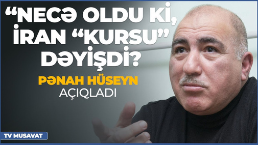 “Necə oldu ki, İran “kursu” dəyişdi? – Pənah Hüseyn açıqladı
