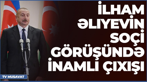 Prezident İlham Əliyevin Soçi görüşündə inamlı çıxışı