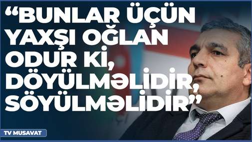 Natiq Cəfərli Tofiq Yaqubludan danışdı:“Bunlar üçün yaxşı oğlan odur ki, döyülməlidir, söyülməlidir”