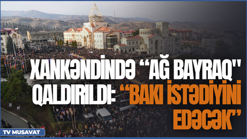 TƏCİLİ: Xankəndində “ağ bayraq" qaldırıldı: “Bakı istədiyini edəcək...” – “Səhər Xəbər”də