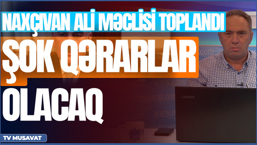 TƏCİLİ! - Naxçıvan Ali Məclisi toplandı – ŞOK qərarlar olacaq – Heydər Oğuzla “Canlı debat”
