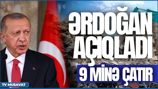 Ərdoğandan KRİTİK zəlzələ açıqlamaları, ölənlər 9 minə çatır... - CANLI