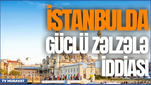 Təcili! İstanbulda güclü zəlzələ İDDİASI – TARİX AÇIQLANDI “Səhər Xəbər”də