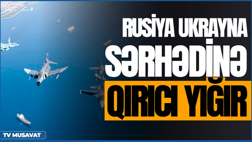 TƏCİLİ: Rusiya Ukrayna sərhədinə qırıcı yığır - YENİ DETALLAR "Canlı debat"