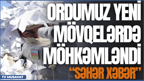 Ordumuz YENİ mövqelərdə möhkəmləndi – sabah ermənilər üçün SON GÜNDÜR – “Səhər Xəbər”də
