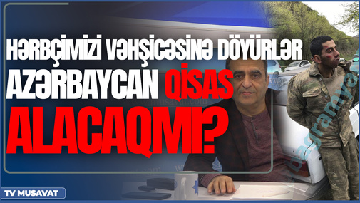 Hərbçimizi vəhşicəsinə döyürlər – Azərbaycan qisas alacaqmı? – Kamran Həsənli “CANLI”da
