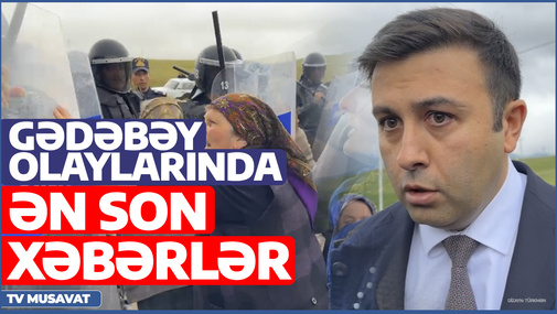 İcra başçısı aksiya keçirilən əraziyə getdi – Gədəbəy olaylarında ƏN SON GƏLİŞMƏLƏR