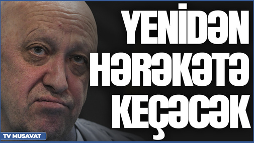 Priqojin YENİDƏN hərəkətə keçəcək – ŞOK PLANIN DETALLARI “Bazar Xəbər”də