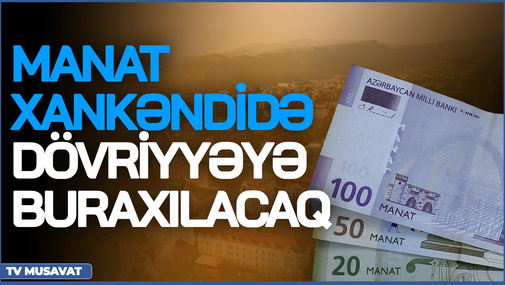 TƏCİLİ: Manat BU TARİXDƏ Xankəndidə dövriyyəyə buraxılacaq - 4 mərhələli planın DETALLARI