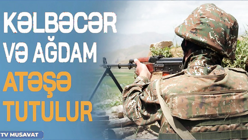 BAŞLANDI! Kəlbəcər və Ağdam ATƏŞƏ tutulur, ən son görüntülər - "Ana Xəbər"də...